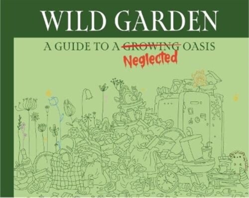Wildgarden: How To Take Less Care Of Your Garden (Hardcover)