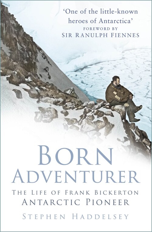 Born Adventurer : The Life of Frank Bickerton Antarctic Pioneer (Paperback, New ed)