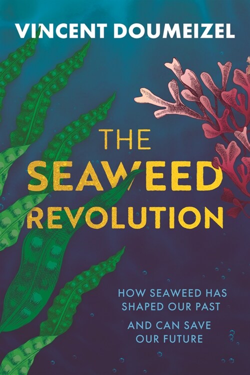 The Seaweed Revolution : How Seaweed Has Shaped Our Past and Can Save Our Future (Hardcover)