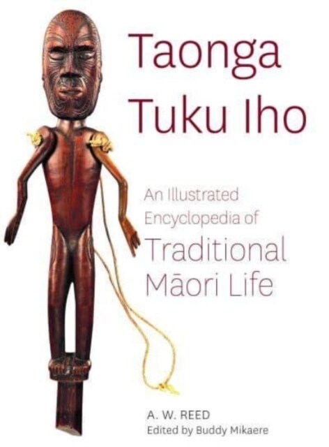 Taonga Tuku Iho : Illustrated Encyclopedia of Traditional Maori Life (Hardcover)