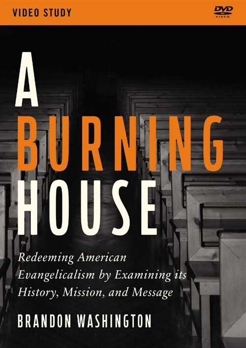 A Burning House Video Study : Redeeming American Evangelicalism by Examining its History, Mission, and Message (DVD video)