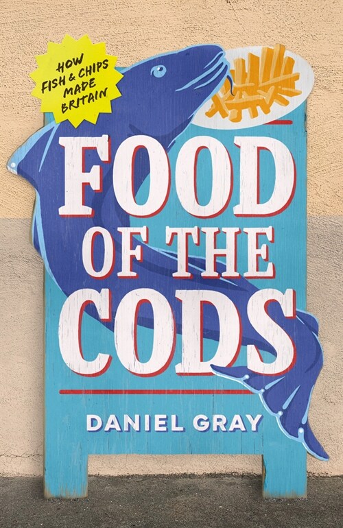 Food of the Cods : How Fish and Chips Made Britain (Hardcover)