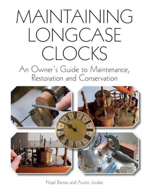 Maintaining Longcase Clocks : An Owners Guide to Maintenance, Restoration and Conservation (Paperback)