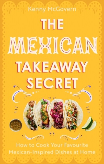The Mexican Takeaway Secret : How to Cook Your Favourite Mexican-Inspired Dishes at Home (Paperback)