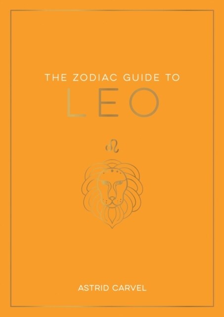 The Zodiac Guide to Leo : The Ultimate Guide to Understanding Your Star Sign, Unlocking Your Destiny and Decoding the Wisdom of the Stars (Paperback)