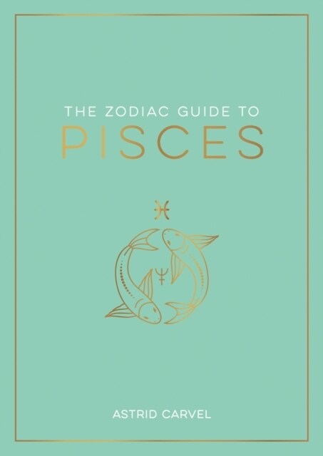 The Zodiac Guide to Pisces : The Ultimate Guide to Understanding Your Star Sign, Unlocking Your Destiny and Decoding the Wisdom of the Stars (Paperback)