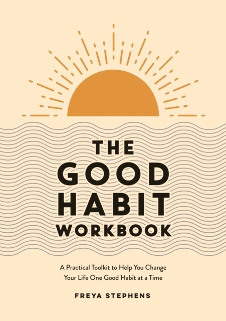 The Good Habit Workbook : A Practical Toolkit to Help You Change Your Life One Good Habit at a Time (Paperback)