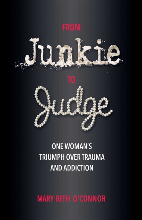 From Junkie to Judge: One Womans Triumph Over Trauma and Addiction (Paperback)