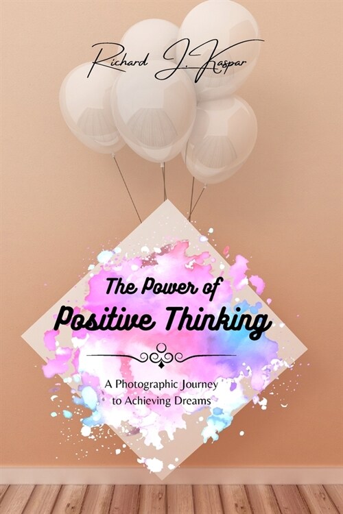 The Power of Positive Thinking: A Photographic Journey to Achieving Dreams (Paperback)