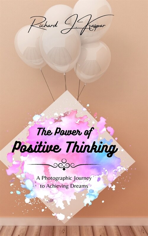 The Power of Positive Thinking: A Photographic Journey to Achieving Dreams (Hardcover)