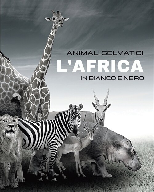 ANIMALI SELVATICI - LAfrica in Bianco e Nero: Album fotografico in bianco e nero per gli amanti della natura e degli animali (Paperback)