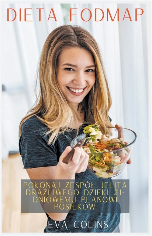 Dieta Fodmap Pokonaj Zesp? Jelita Drażliwego Dzięki 21-Dniowemu Planowi Posilk?. (Paperback)