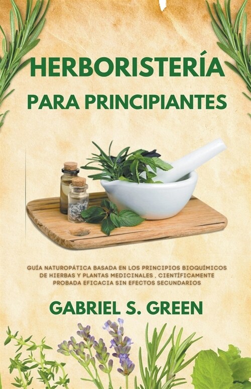 Herborister? Para Principiantes - Gu? Naturop?ica Basada en los Principios Bioqu?icos de Hierbas y Plantas Medicinales, Cient?icamente Probada Ef (Paperback)