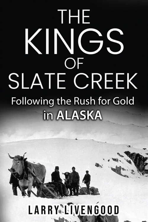 The Kings of Slate Creek: Following the Rush for Gold in Alaska (Paperback, 2)