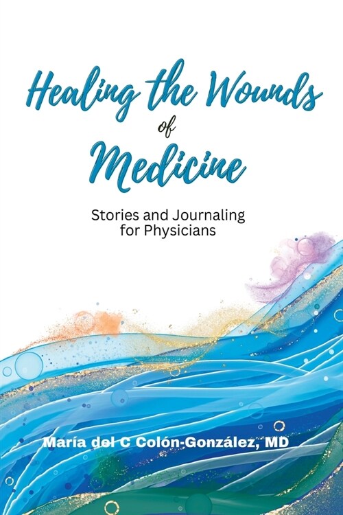 Healing the Wounds of Medicine: Stories and Journaling for Physicians (Paperback)