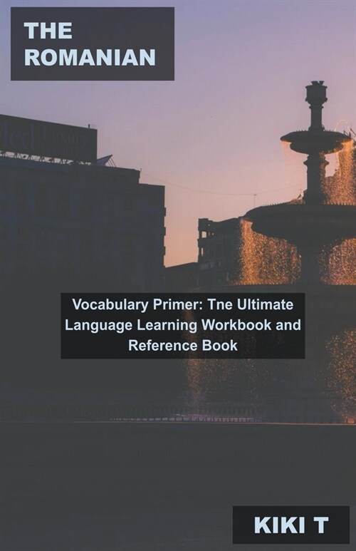 The Romanian Vocabulary Primer: Tne Ultimate Language Learning Workbook and Reference Book (Paperback)