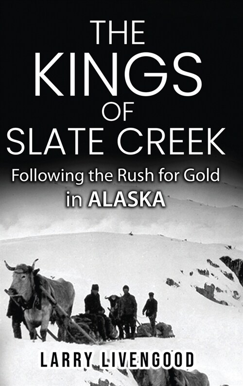 The Kings of Slate Creek: Following the Rush for Gold in Alaska (Hardcover, 2)