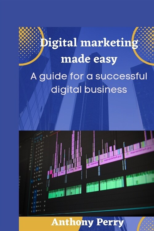 Digital marketing made easy: A guide for a successful digital business. (Paperback)