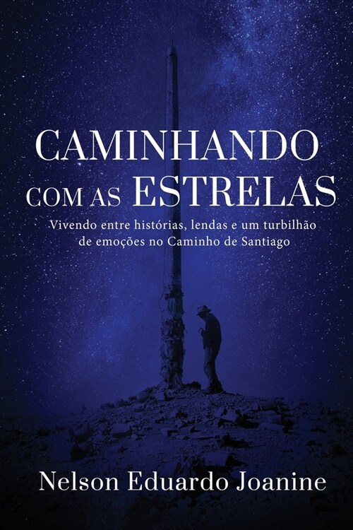 Caminhando Com as Estrelas: Vivendo entre hist?ias, lendas e um turbilh? de emo寤es no Caminho de Santiago. (Paperback)