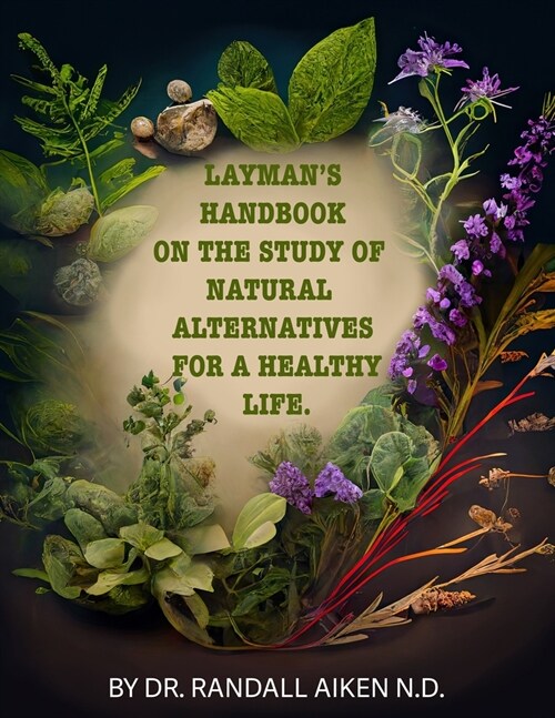 A Laymans Handbook on the Study of Natural Alternatives for a Healthy Life (Paperback)