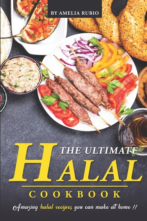 The Ultimate Halal Cookbook: Amazing Halal Recipes You Can Make at Home!! (Paperback)