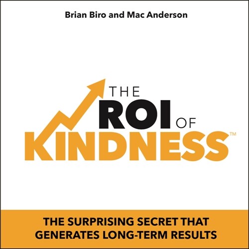 The Roi of Kindness: The Surprising Secret That Generates Long-Term Results (Hardcover)
