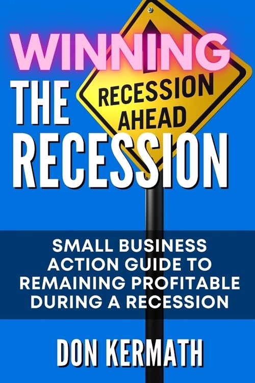 Winning the Recession: Small Business Action Guide to Remaining Profitable During a Recession (Paperback)