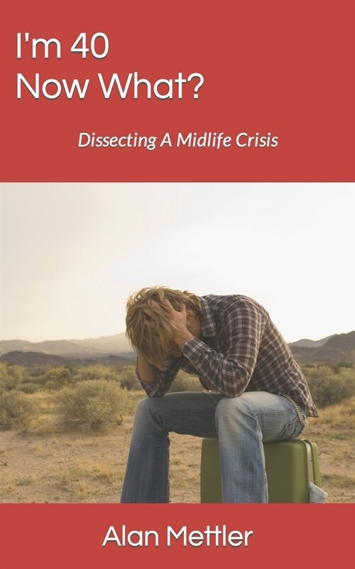 Im 40, Now What?: Dissecting A Midlife Crisis (Paperback)