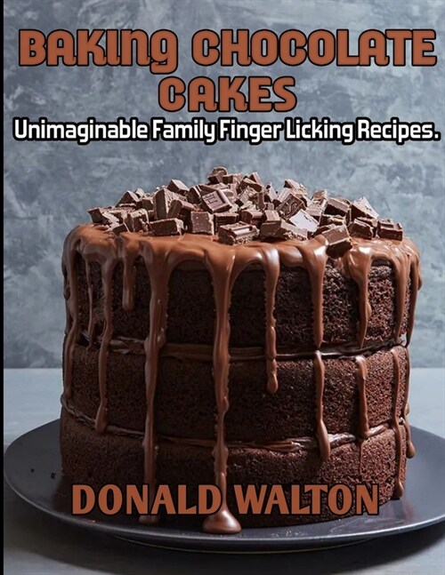 Baking Chocolate cakes: Unimaginable Family Finger Licking Recipes (Paperback)