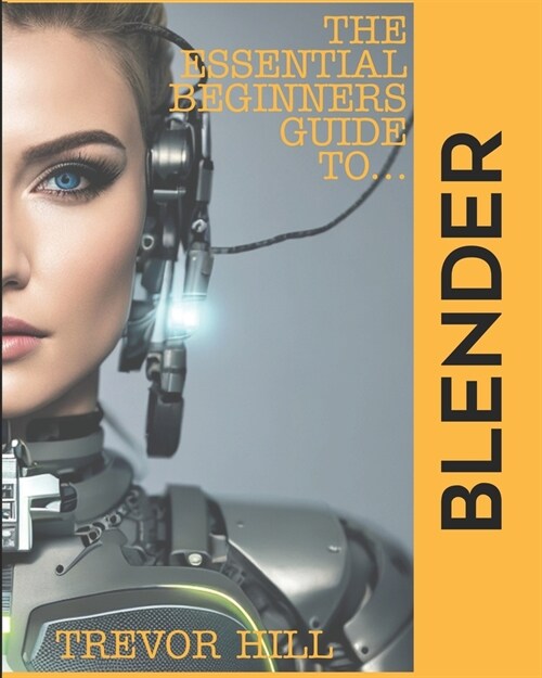 The Essential Beginners Guide to Blender: 2023 Edition (Paperback)