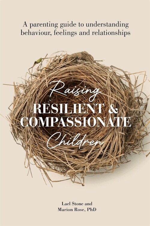 Raising Resilient and Compassionate Children: A Parenting Guide to Understanding Behaviour, Feelings and Relationships (Paperback)
