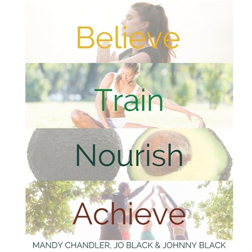 Believe. Train. Nourish. Achieve.: A holistic guide to health & wellbeing. (Paperback)