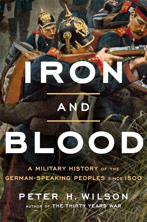 Iron and Blood: A Military History of the German-Speaking Peoples Since 1500 (Hardcover)