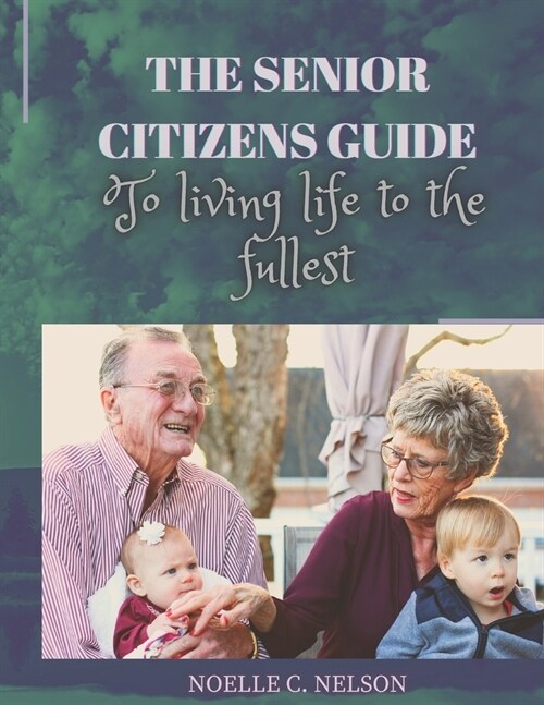 The Senior Citizens Guide to Living Life to the Fullest (Paperback)