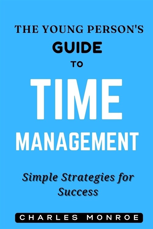 The Young Persons Guide to Time Management: Simple Strategies for Success (Paperback)
