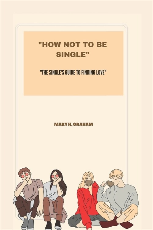 How Not to Be Single: The Singles Guide to Finding Love (Paperback)