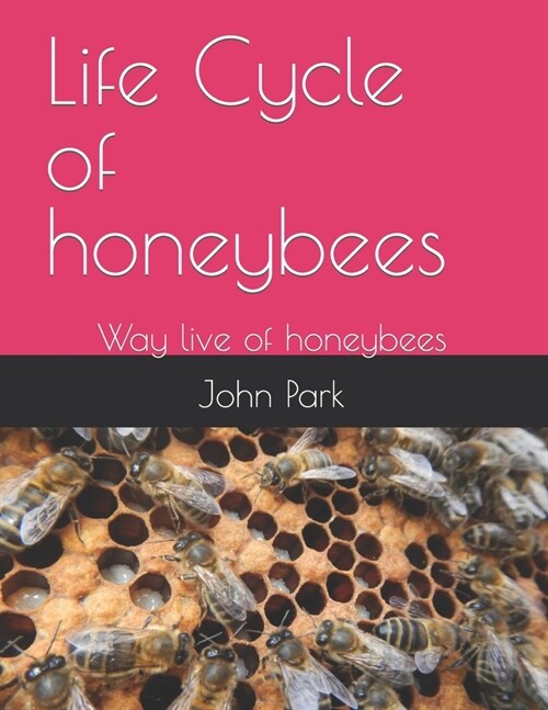 Life Cycle of honeybees: Way live of honeybees (Paperback)