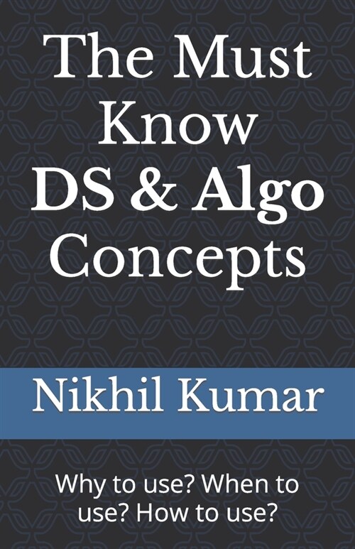 The must know DS & algo concepts: Why to use? When to use? How to use? (Paperback)