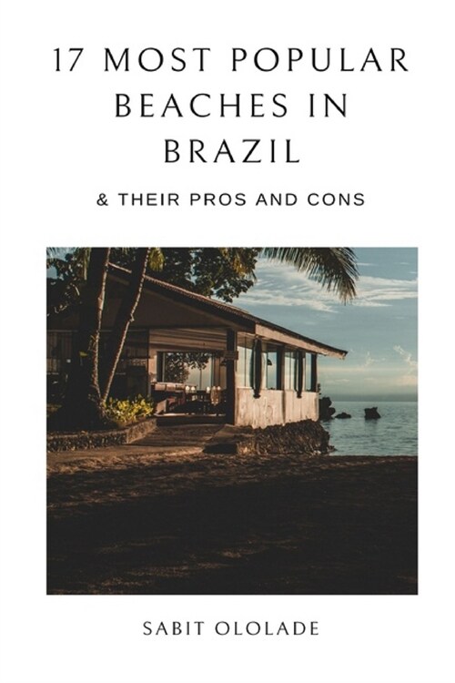 17 Most Popular Beaches in Brazil: And Their Pros and Cons (Paperback)