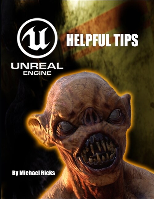 Unreal Engine Tips & Tricks: Step-by-Step Instructions On How To Do Amazing Things In Unreal Engine! (Paperback)