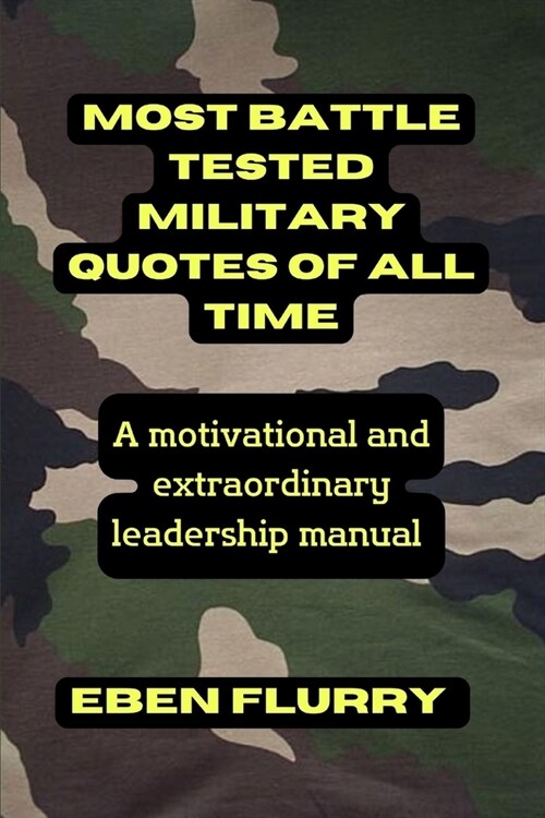Most Battle Tested Military Quotes of All Time: A motivational and extraordinary manual (Paperback)