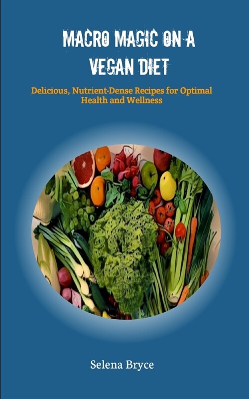 Macro Magic on a Vegan Diet: Delicious, Nutrient-Dense Recipes for Optimal Health and Wellness (Paperback)