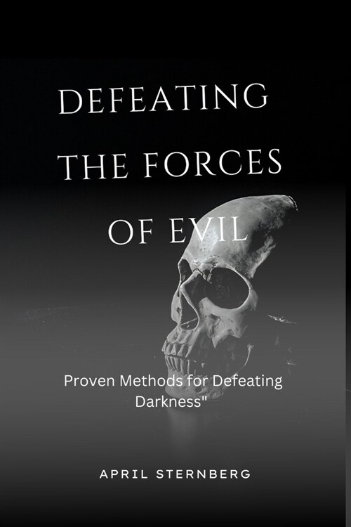 Defeating the Forces of Evil: Proven Methods For Defeating Darkness (Paperback)