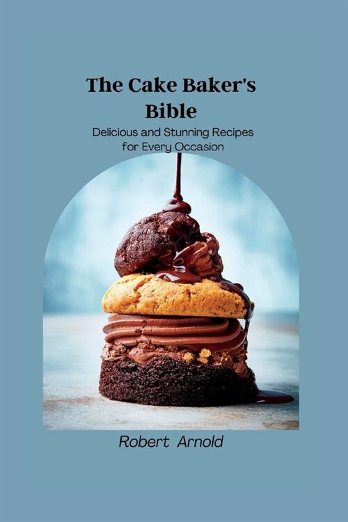 The Cake Bakers Bible: Delicious and Stunning Recipes for Every Occasion (Paperback)