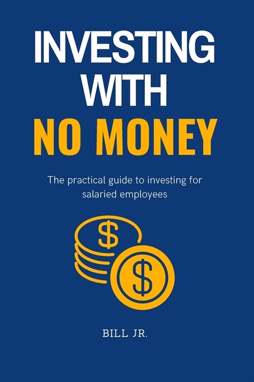 Investing with No Money: The practical guide to investing for salaried employees (Paperback)