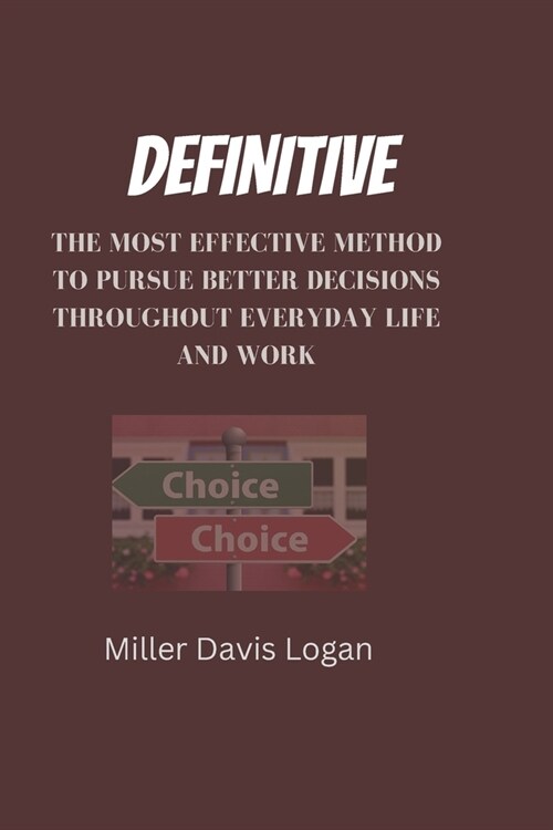 Definitive: The Most Effective Method to Pursue Better Decisions Throughout Everyday Life and Work (Paperback)