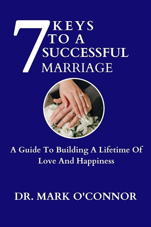 7 Keys To A Successful Marriage: A Guide To Building A Lifetime Of Love And Happiness (Paperback)