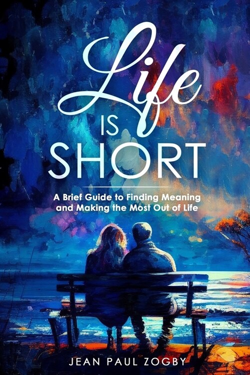 Life is Short but Beautiful: A Brief Guide to Finding Meaning and Making the Most out of Life (Paperback)