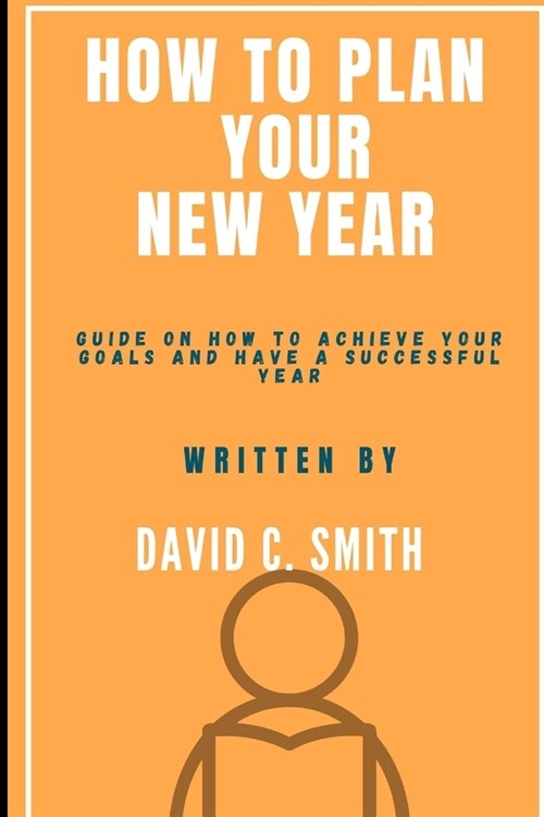 How To Plan Your New Year: Guide On How To Achieve Your Goals And Have A Successful Year (Paperback)