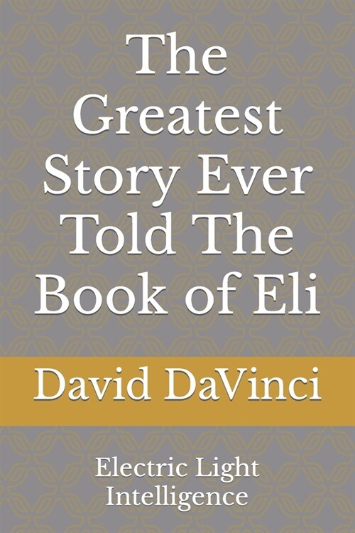 The Greatest Story Ever Told The Book of Eli: Electric Light Intelligence (Paperback)